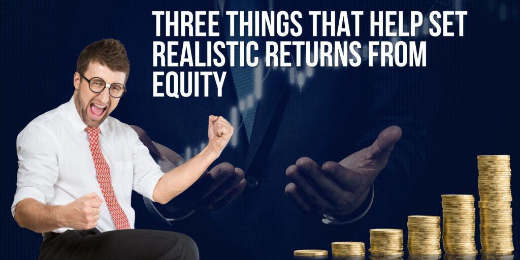 Three things that help set realistic returns from equity